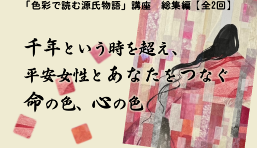 「色彩で読む源氏物語」講座 総集編【全2回】11/30スタート！